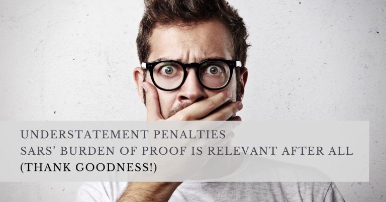 UNDERSTATEMENT PENALTIES SARS’ BURDEN OF PROOF IS RELEVANT AFTER ALL (THANK GOODNESS!)