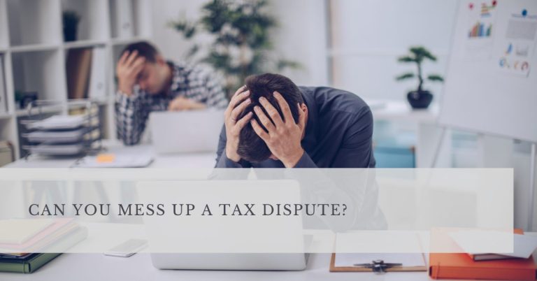 CAN YOU MESS UP A TAX DISPUTE