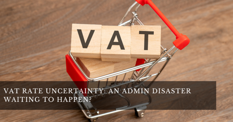 VAT RATE UNCERTAINTY: AN ADMIN DISASTER WAITING TO HAPPEN?